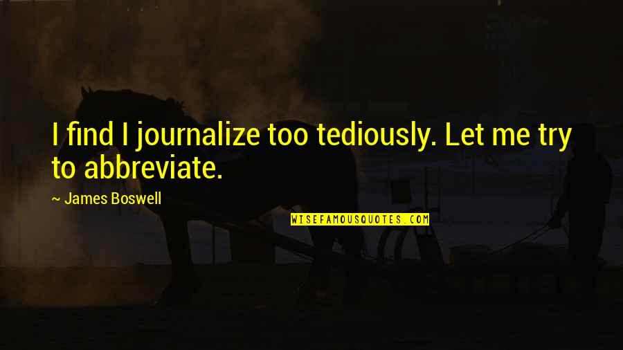 Let Me Find Out Quotes By James Boswell: I find I journalize too tediously. Let me