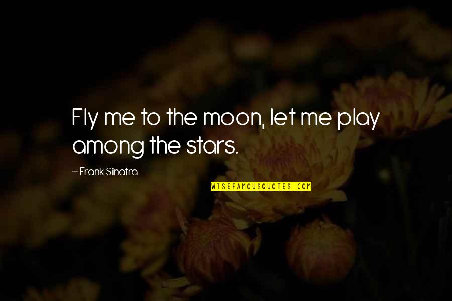 Let Me Fly Quotes By Frank Sinatra: Fly me to the moon, let me play