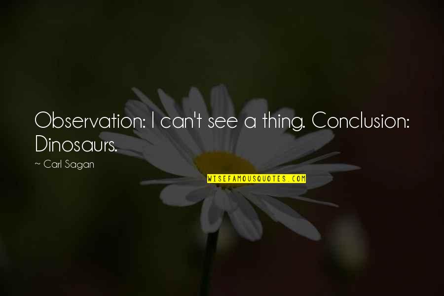 Let Me Free Quotes By Carl Sagan: Observation: I can't see a thing. Conclusion: Dinosaurs.