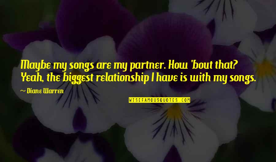 Let Me Free Quotes By Diane Warren: Maybe my songs are my partner. How 'bout