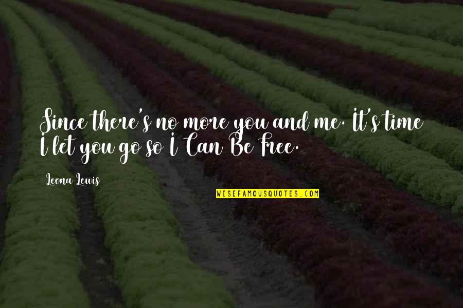 Let Me Free Quotes By Leona Lewis: Since there's no more you and me. It's