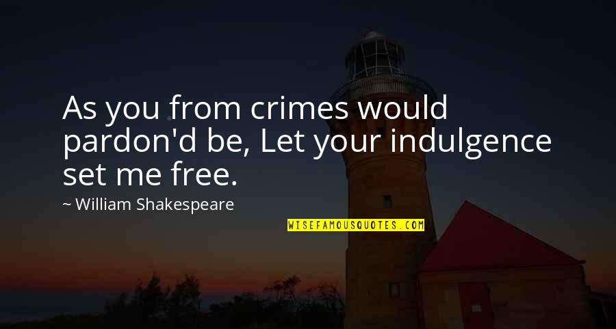 Let Me Free Quotes By William Shakespeare: As you from crimes would pardon'd be, Let