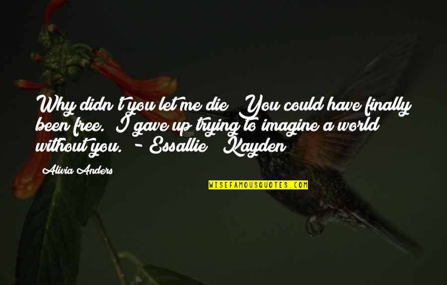 Let Me Free You Quotes By Alivia Anders: Why didn't you let me die? You could