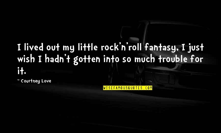 Let Me Free You Quotes By Courtney Love: I lived out my little rock'n'roll fantasy, I