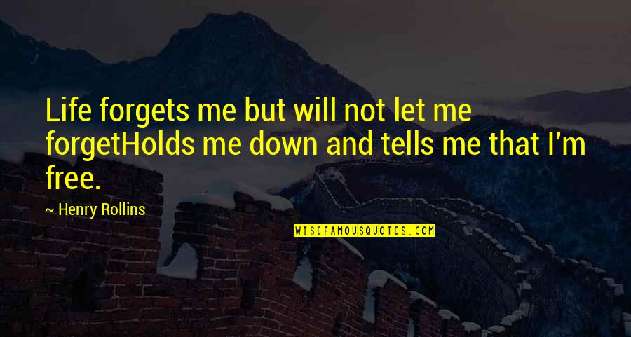 Let Me Free You Quotes By Henry Rollins: Life forgets me but will not let me