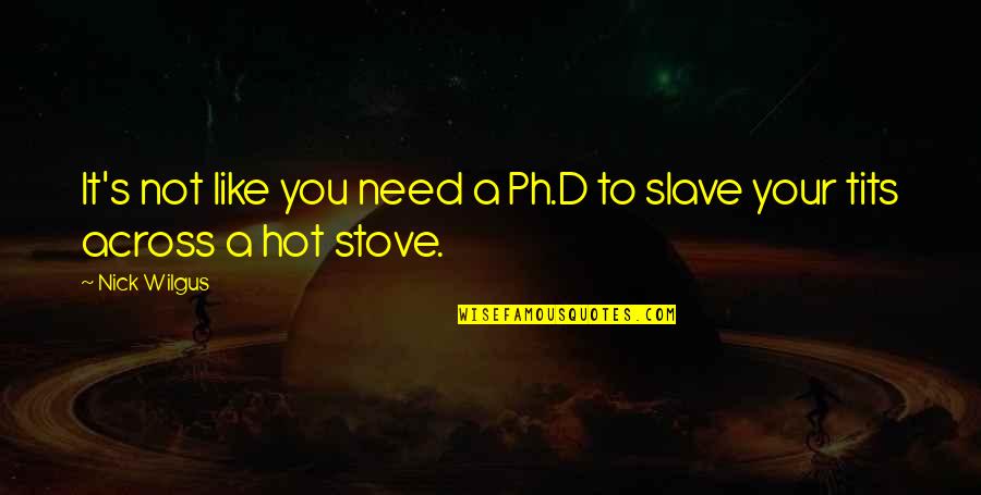 Let Me Free You Quotes By Nick Wilgus: It's not like you need a Ph.D to