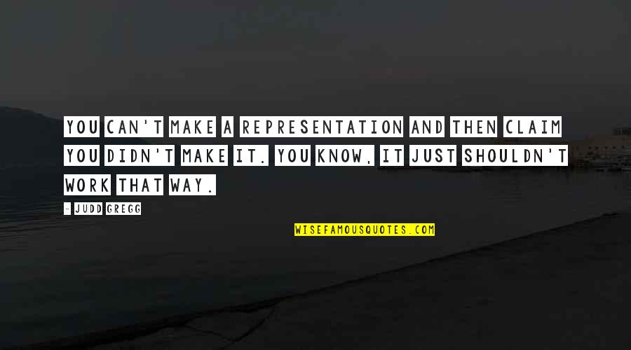 Let Me Go Quotes Quotes By Judd Gregg: You can't make a representation and then claim Let Me Go Quotes Quotes By Judd Gregg: You can't make a representation and then claim