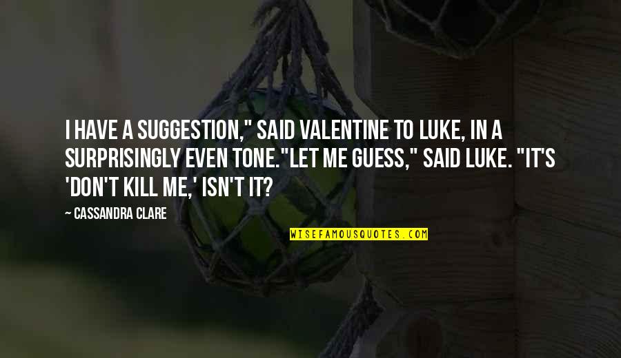 Let Me Guess Quotes By Cassandra Clare: I have a suggestion," said Valentine to Luke,