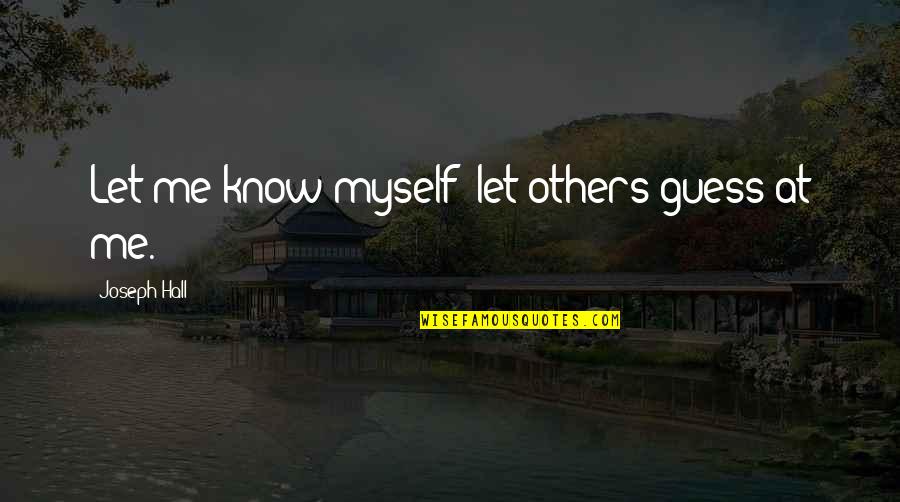 Let Me Guess Quotes By Joseph Hall: Let me know myself; let others guess at