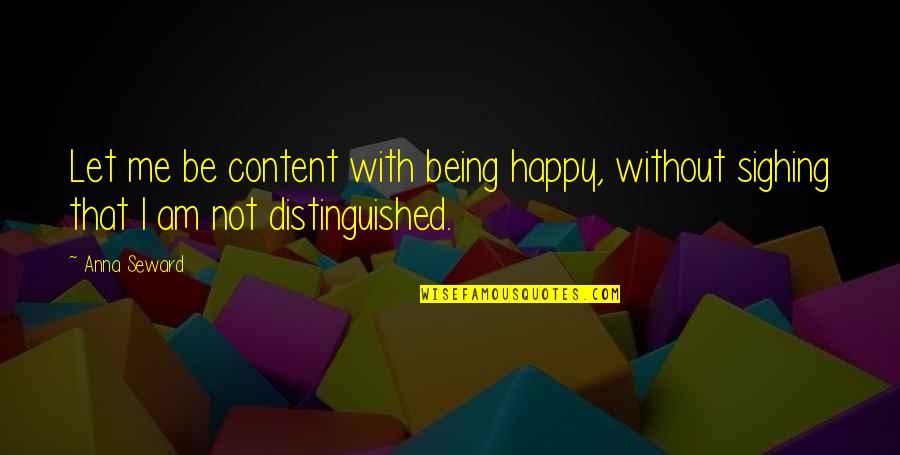 Let Me Happy Quotes By Anna Seward: Let me be content with being happy, without