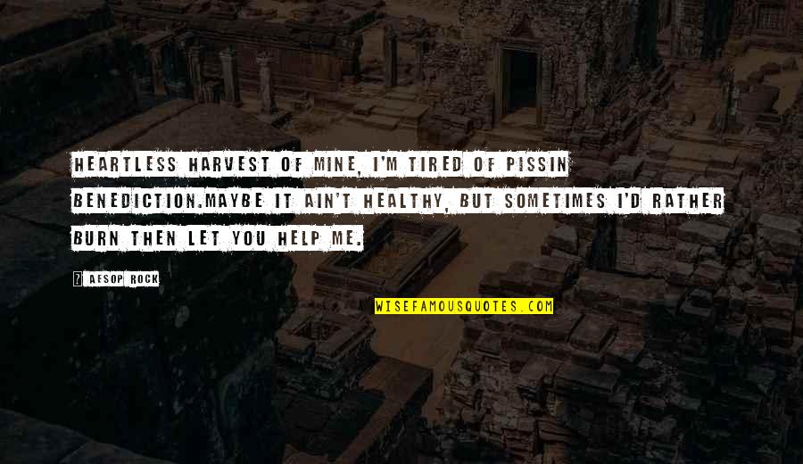 Let Me Help You Quotes By Aesop Rock: Heartless harvest of mine, I'm tired of pissin