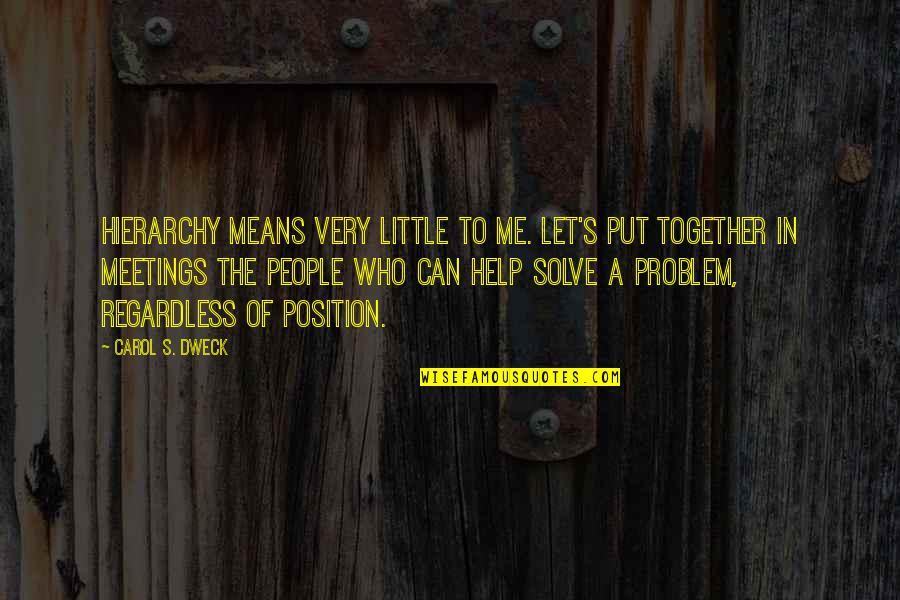 Let Me Help You Quotes By Carol S. Dweck: Hierarchy means very little to me. Let's put Let Me Help You Quotes By Carol S. Dweck: Hierarchy means very little to me. Let's put