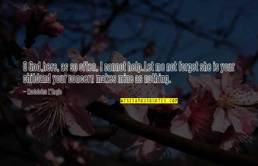 Let Me Help You Quotes By Madeleine L'Engle: O God,here, as so often, I cannot help.Let Let Me Help You Quotes By Madeleine L'Engle: O God,here, as so often, I cannot help.Let