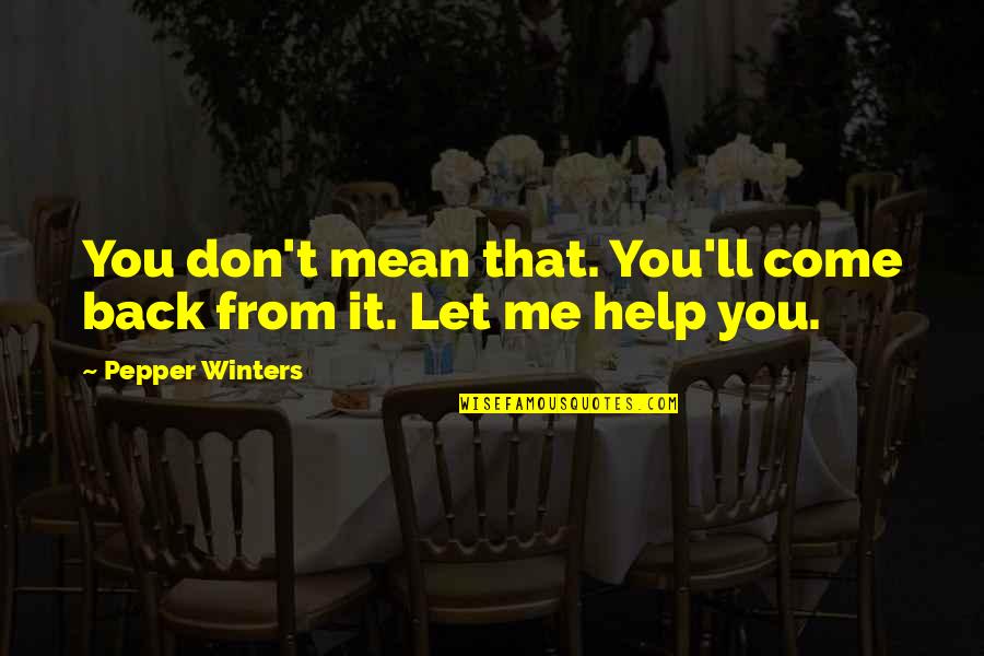 Let Me Help You Quotes By Pepper Winters: You don't mean that. You'll come back from Let Me Help You Quotes By Pepper Winters: You don't mean that. You'll come back from