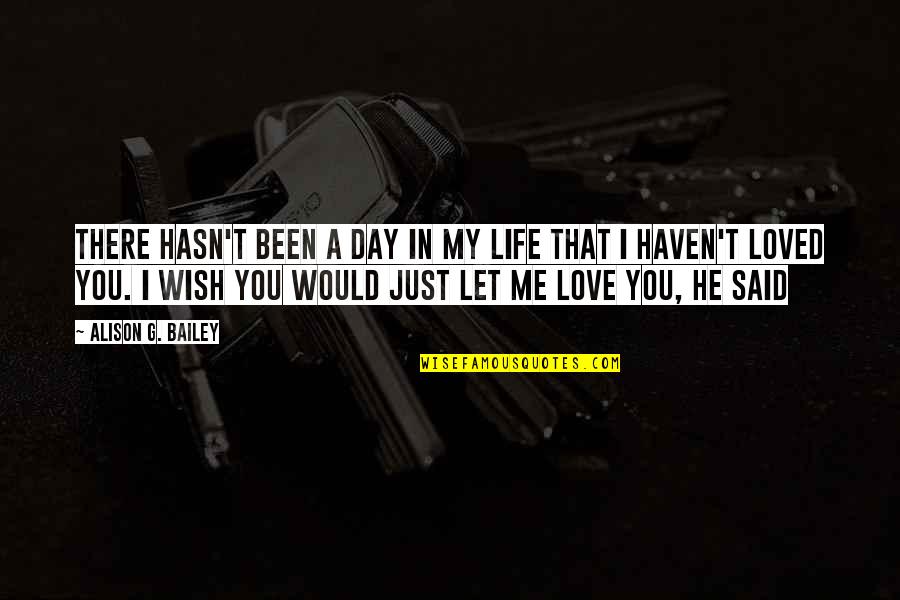 Let Me In Love Quotes By Alison G. Bailey: There hasn't been a day in my life