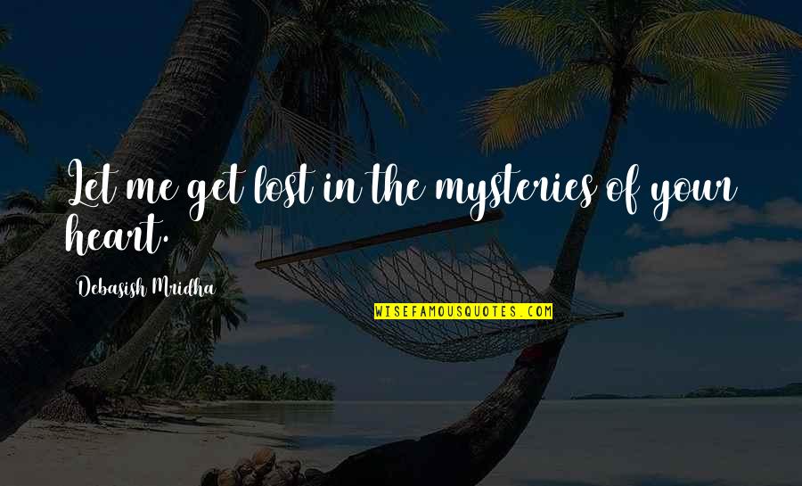 Let Me In Love Quotes By Debasish Mridha: Let me get lost in the mysteries of