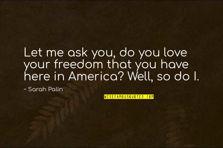 Let Me In Love Quotes By Sarah Palin: Let me ask you, do you love your