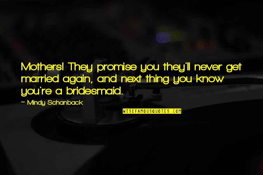 Let Me In Memorable Quotes By Mindy Schanback: Mothers! They promise you they'll never get married