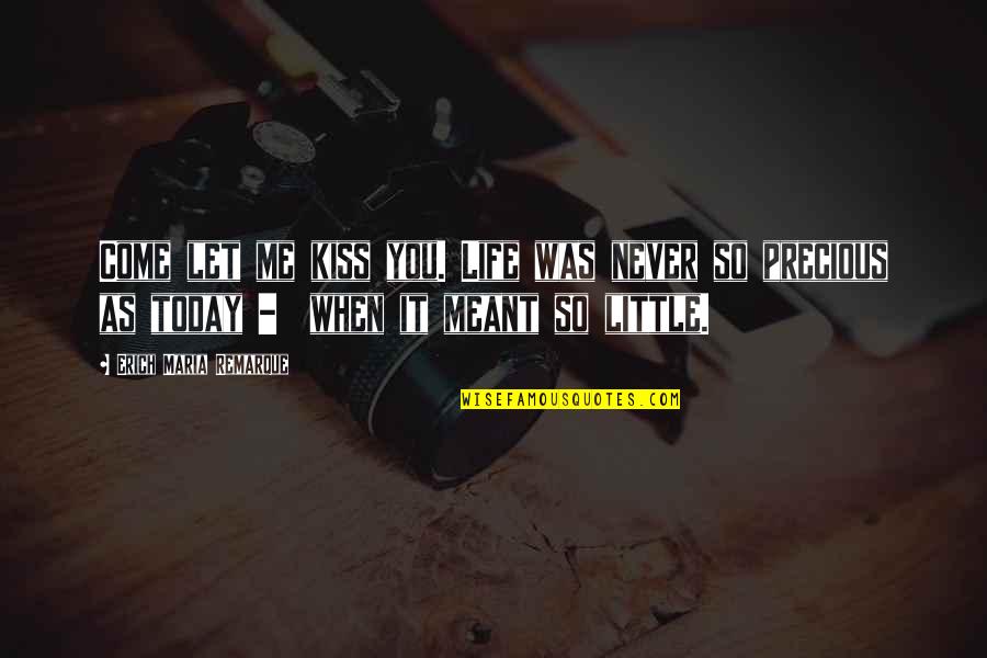 Let Me Kiss You All Over Quotes By Erich Maria Remarque: Come let me kiss you. Life was never Let Me Kiss You All Over Quotes By Erich Maria Remarque: Come let me kiss you. Life was never
