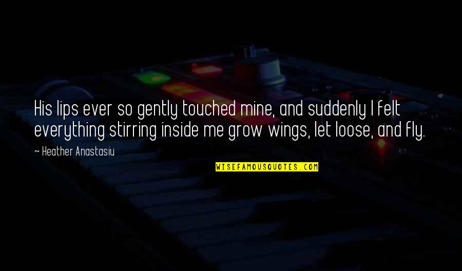 Let Me Kiss You All Over Quotes By Heather Anastasiu: His lips ever so gently touched mine, and