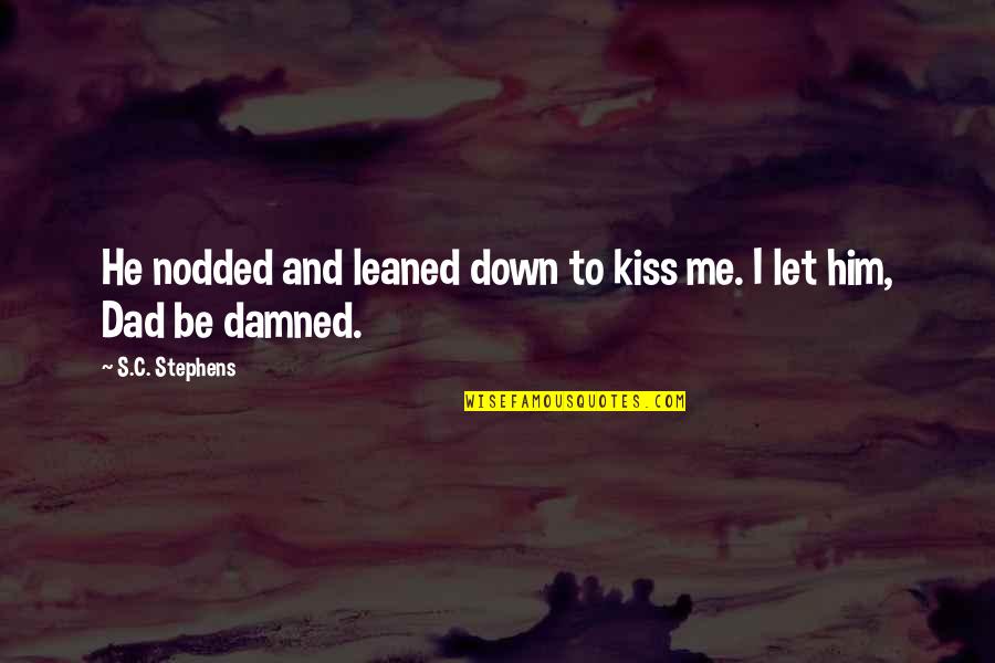 Let Me Kiss You All Over Quotes By S.C. Stephens: He nodded and leaned down to kiss me. Let Me Kiss You All Over Quotes By S.C. Stephens: He nodded and leaned down to kiss me.