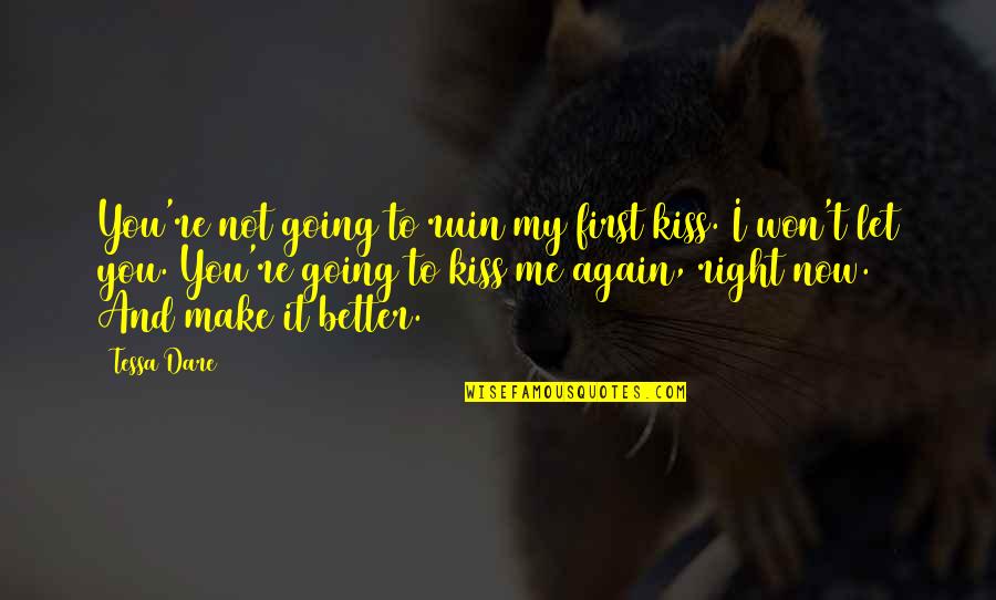 Let Me Kiss You All Over Quotes By Tessa Dare: You're not going to ruin my first kiss. Let Me Kiss You All Over Quotes By Tessa Dare: You're not going to ruin my first kiss.