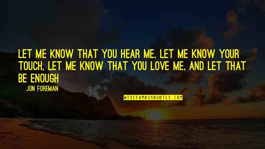Let Me Know You Love Me Quotes By Jon Foreman: Let me know that you hear me, let