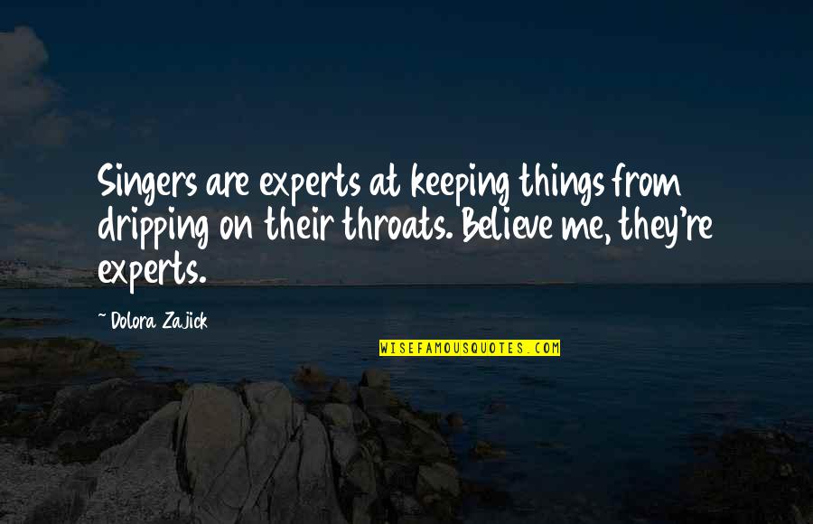 Let Me Live Life Quotes By Dolora Zajick: Singers are experts at keeping things from dripping
