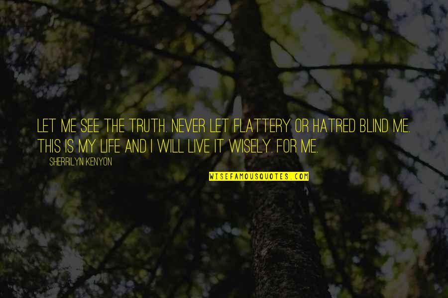 Let Me Live Life Quotes By Sherrilyn Kenyon: Let me see the truth. Never let flattery