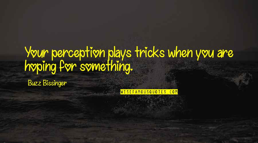 Let Me Live My Life Quotes By Buzz Bissinger: Your perception plays tricks when you are hoping