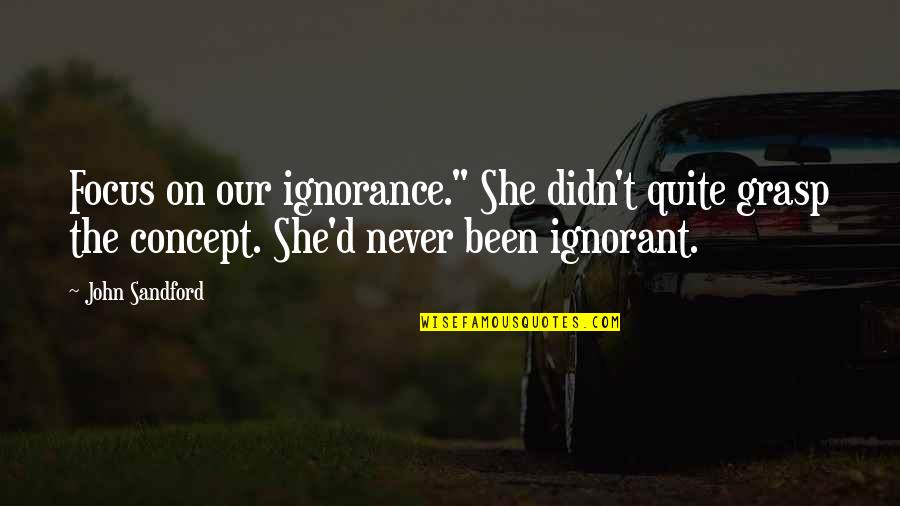 Let Me Live My Life Quotes By John Sandford: Focus on our ignorance." She didn't quite grasp