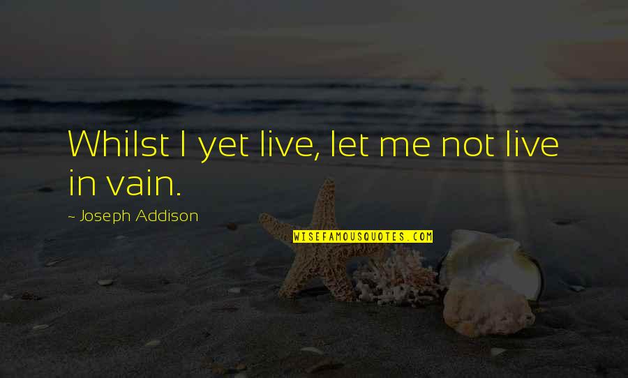 Let Me Live Quotes By Joseph Addison: Whilst I yet live, let me not live