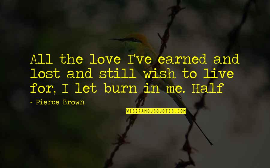 Let Me Live Quotes By Pierce Brown: All the love I've earned and lost and