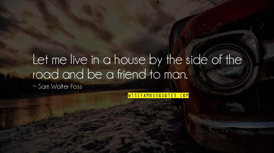 Let Me Live Quotes By Sam Walter Foss: Let me live in a house by the