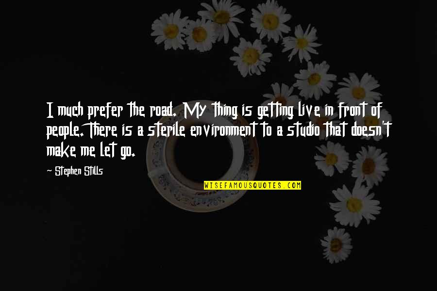 Let Me Live Quotes By Stephen Stills: I much prefer the road. My thing is