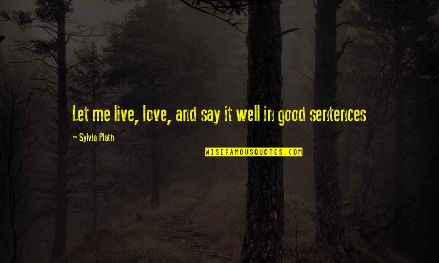 Let Me Live Quotes By Sylvia Plath: Let me live, love, and say it well