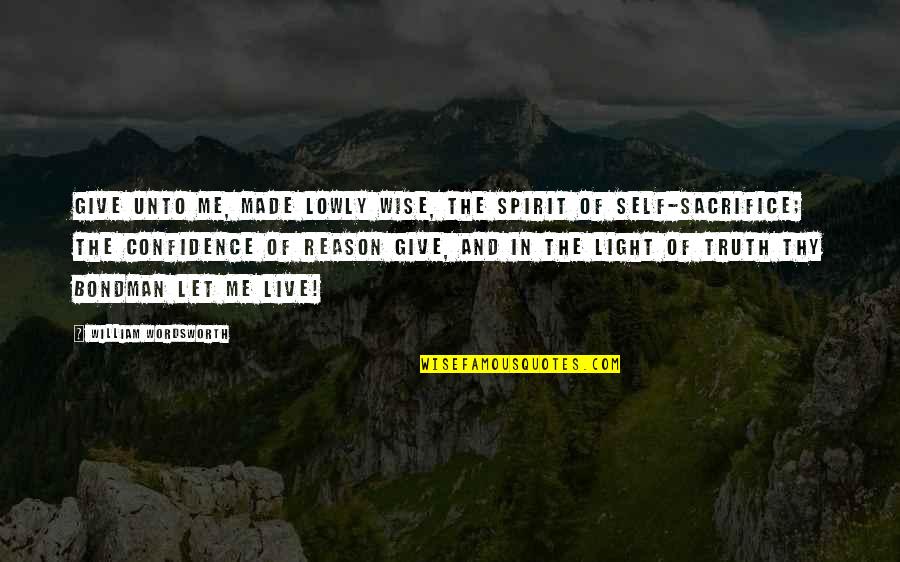 Let Me Live Quotes By William Wordsworth: Give unto me, made lowly wise, The spirit