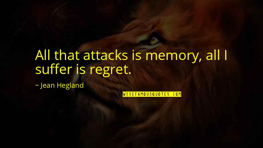 Let Me Look After You Quotes By Jean Hegland: All that attacks is memory, all I suffer