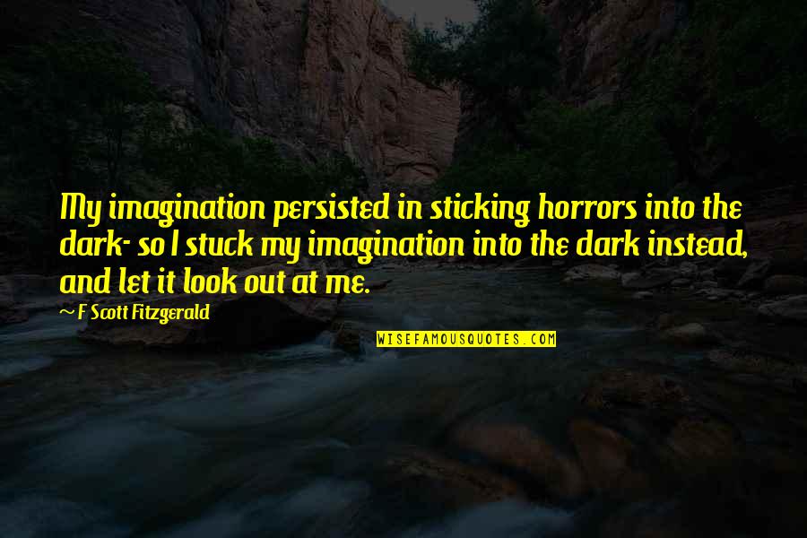 Let Me Out Quotes By F Scott Fitzgerald: My imagination persisted in sticking horrors into the