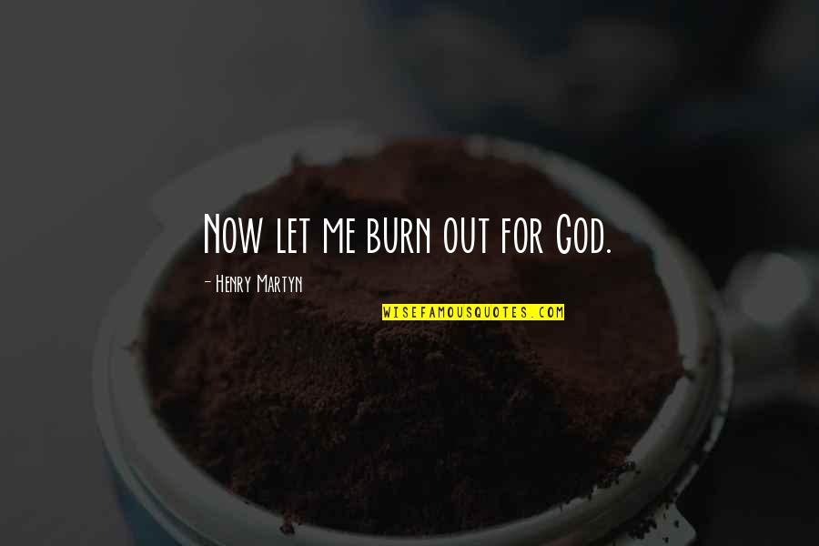 Let Me Out Quotes By Henry Martyn: Now let me burn out for God.