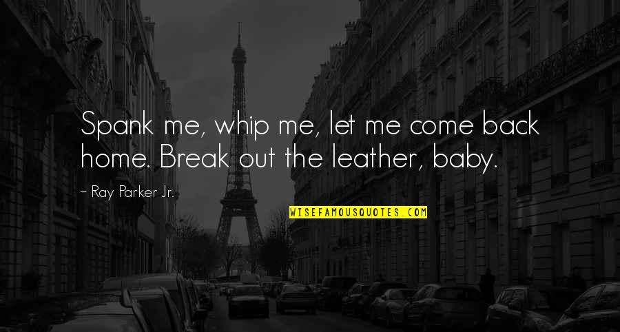 Let Me Out Quotes By Ray Parker Jr.: Spank me, whip me, let me come back