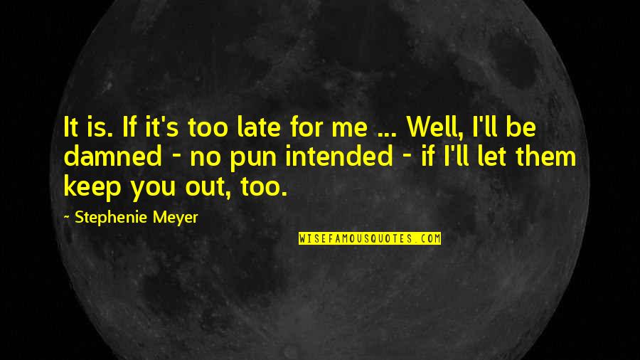 Let Me Out Quotes By Stephenie Meyer: It is. If it's too late for me