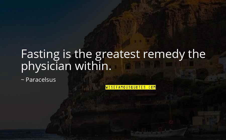 Let Me Prove My Love To You Quotes By Paracelsus: Fasting is the greatest remedy the physician within.