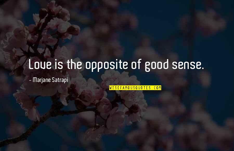 Let Me Show You Love Quotes By Marjane Satrapi: Love is the opposite of good sense.