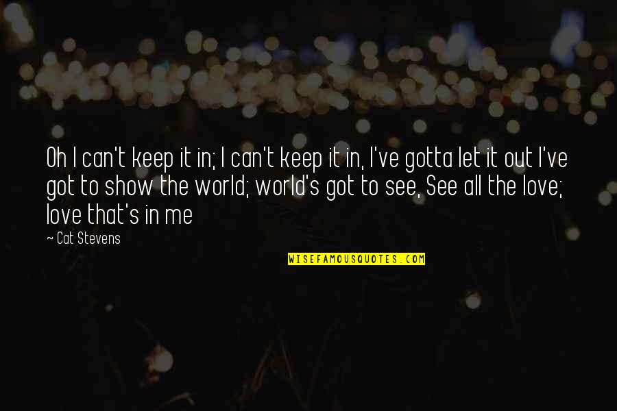 Let Me Show You The World Quotes By Cat Stevens: Oh I can't keep it in; I can't
