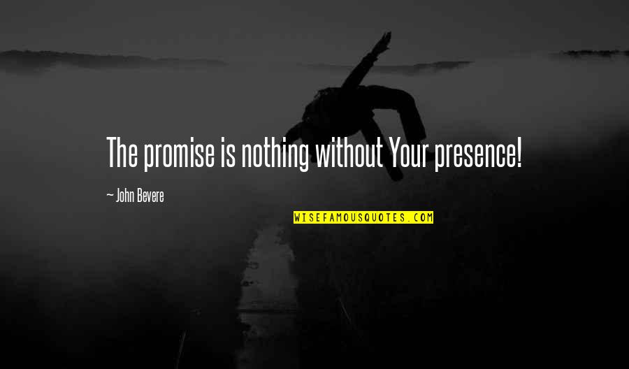 Let Me Smile Quotes By John Bevere: The promise is nothing without Your presence!