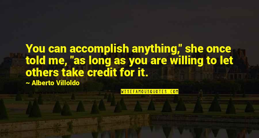 Let Me Take You Quotes By Alberto Villoldo: You can accomplish anything," she once told me, Let Me Take You Quotes By Alberto Villoldo: You can accomplish anything," she once told me,