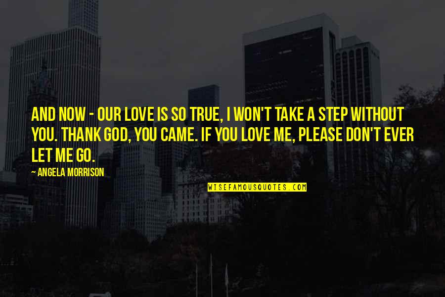 Let Me Take You Quotes By Angela Morrison: And now - our love is so true, Let Me Take You Quotes By Angela Morrison: And now - our love is so true,