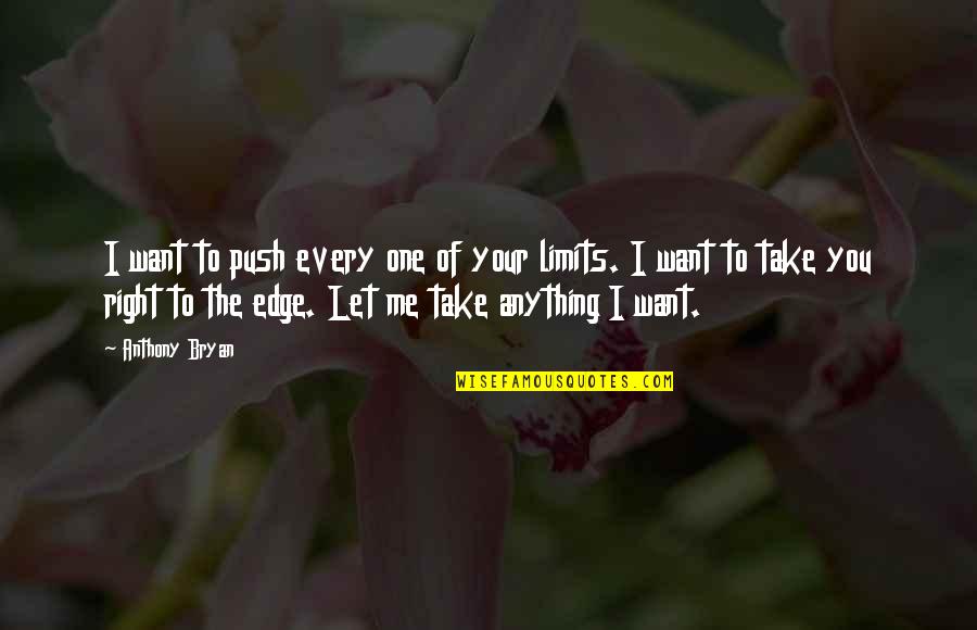 Let Me Take You Quotes By Anthony Bryan: I want to push every one of your Let Me Take You Quotes By Anthony Bryan: I want to push every one of your