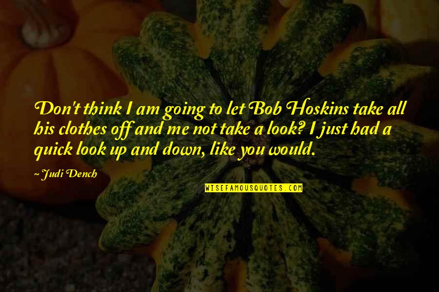 Let Me Take You Quotes By Judi Dench: Don't think I am going to let Bob Let Me Take You Quotes By Judi Dench: Don't think I am going to let Bob